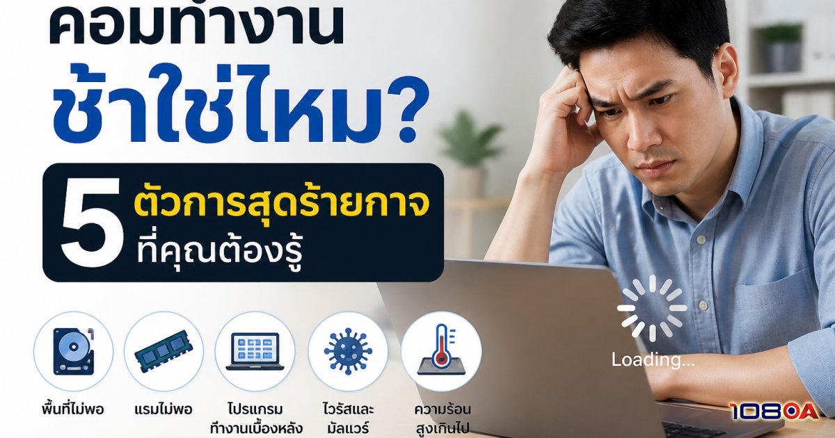 คอมทำงานช้าใช่ไหม? 5 ตัวการสุดร้ายกาจที่คุณต้องรู้